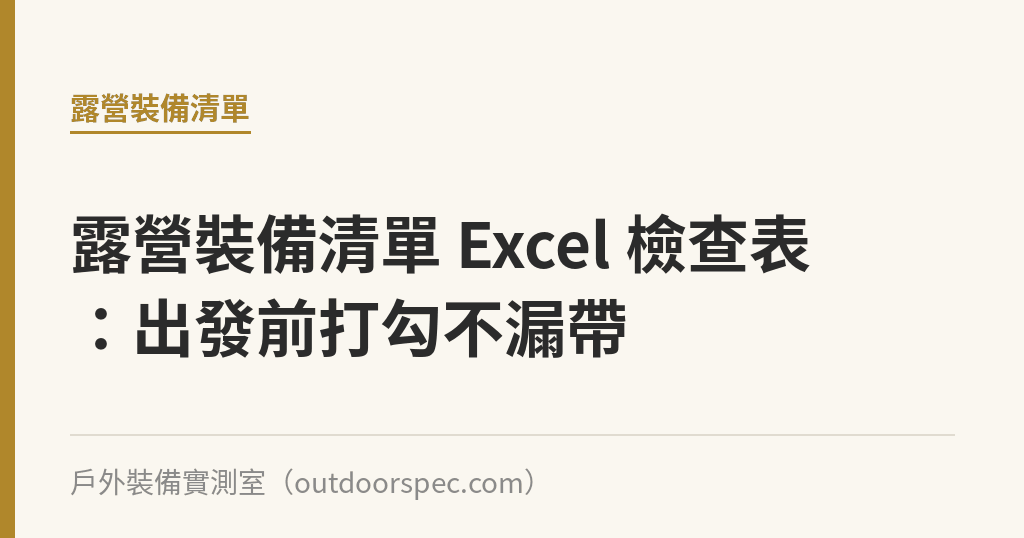 露營裝備清單 Excel 檢查表：出發前打勾不漏帶｜戶外裝備實測室