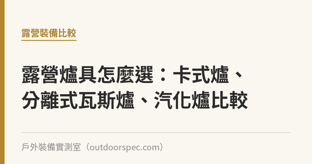 露營爐具怎麼選：卡式爐、分離式瓦斯爐、汽化爐比較｜戶外裝備實測室
